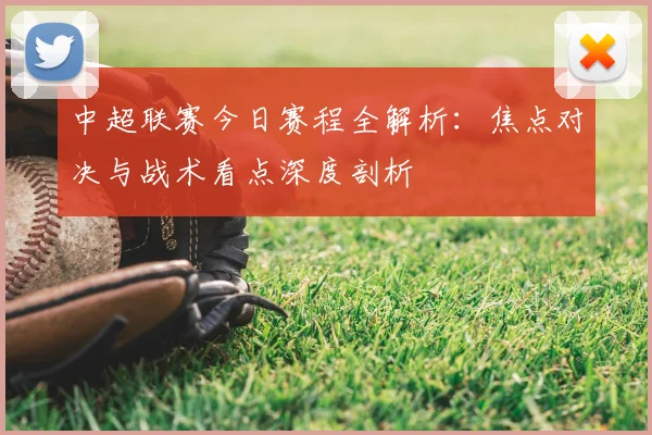 中超联赛今日赛程全解析：焦点对决与战术看点深度剖析