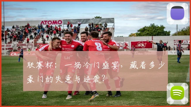 联赛杯：一场冷门盛宴，藏着多少豪门的失意与逆袭？