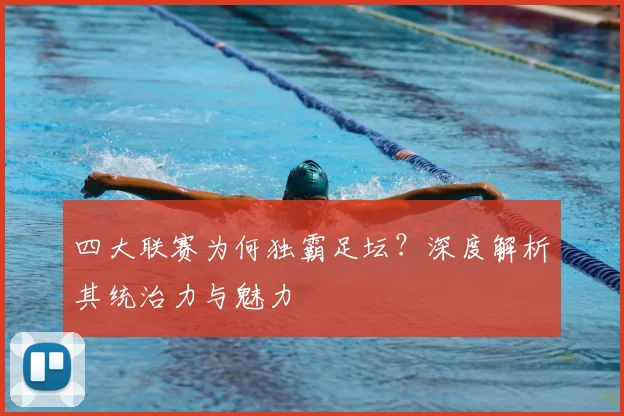四大联赛为何独霸足坛？深度解析其统治力与魅力