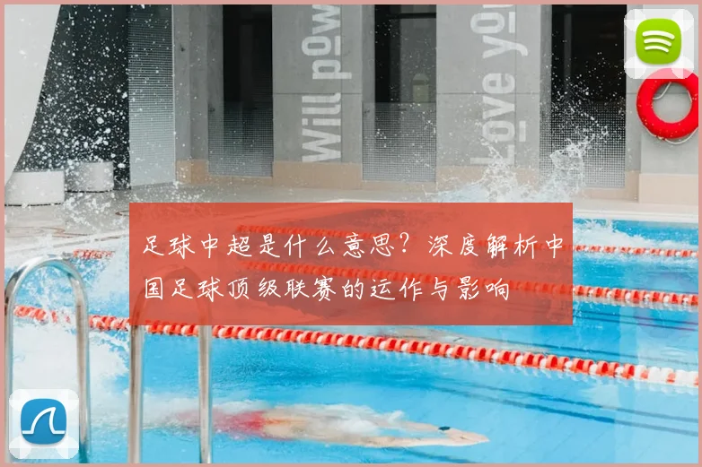 足球中超是什么意思？深度解析中国足球顶级联赛的运作与影响